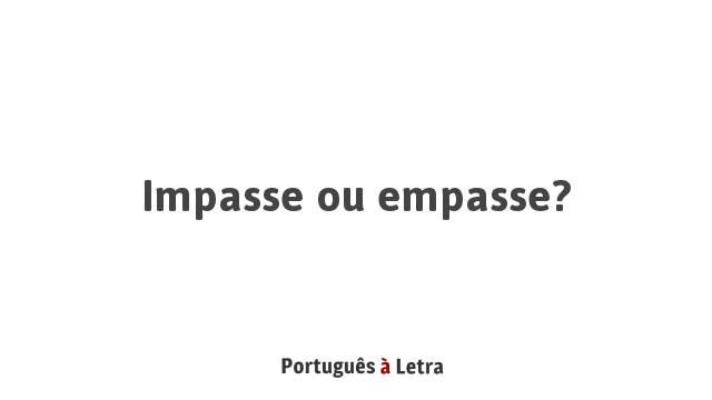 Impasse ou empasse?  Português à Letra